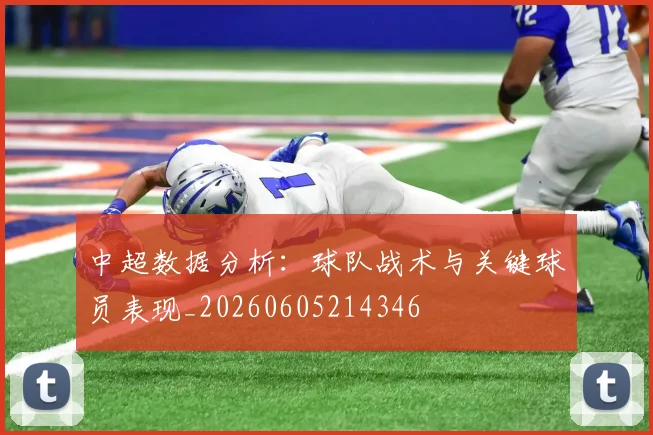 中超数据分析：球队战术与关键球员表现_20260605214346